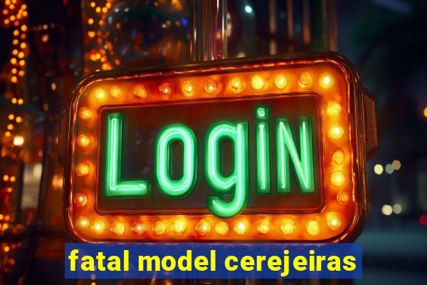 fatal model cerejeiras